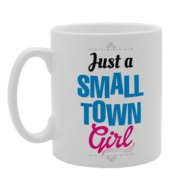 Just A Small Town Girl   Printed Tea Coffee Ceramic  Mg3352 - Funny Printed Coffee Mug - Great Gift Idea