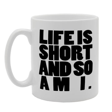 Life Is Short And So Am I   Printed Tea Coffee Ceramic  Mg1572 - Funny Printed Coffee Mug - Great Gift Idea