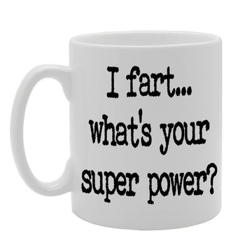I Fart. What'S Your Super Power ?   Printed Tea Coffee Ceramic  Mg692 - Funny Printed Coffee Mug - Great Gift Idea