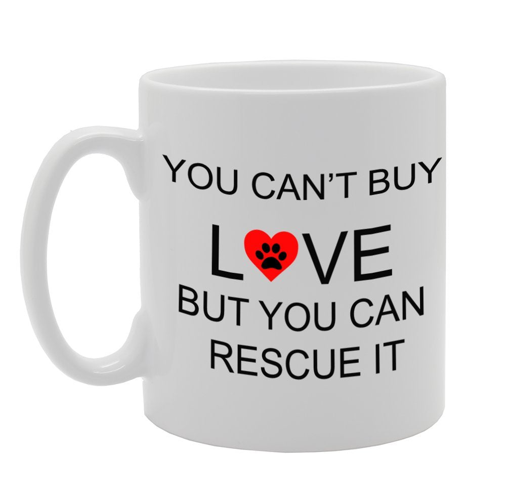 You Can'T Buy Love But You Can Rescue It   Printed Tea Coffee Ceramic  Mg987 - Funny Printed Coffee Mug - Great Gift Idea