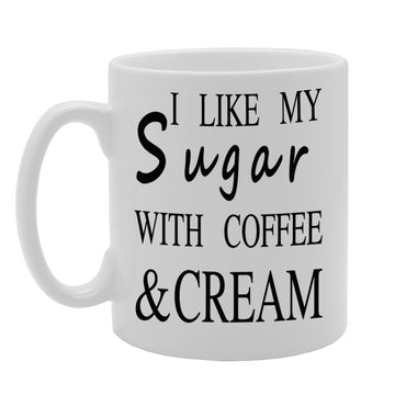 I Like My Sugar With Coffee & Cream   Printed Tea Coffee Ceramic  Mg634 - Funny Printed Coffee Mug - Great Gift Idea
