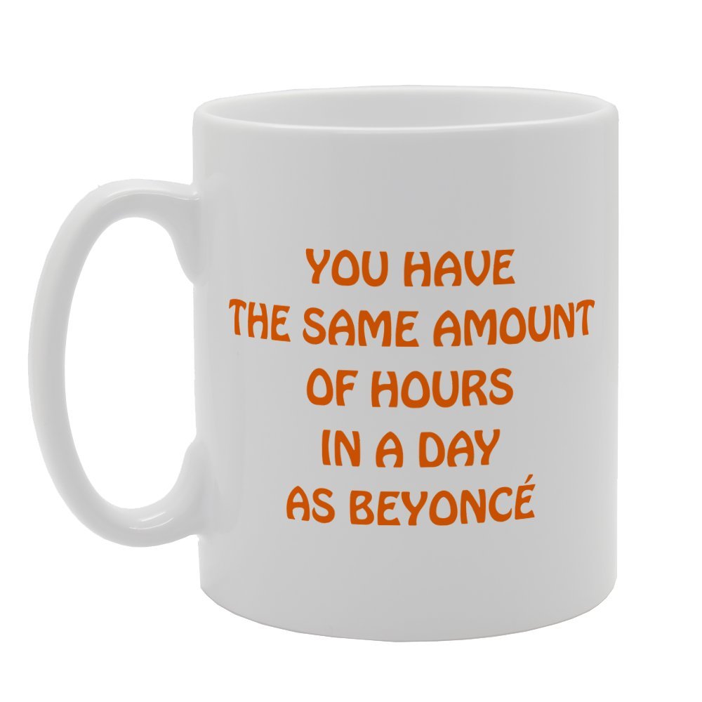 You Have The Same Amount Of Hours In A Day As Beyonce   Printed Tea Coffee Ceramic  Mg2404 - Funny Printed Coffee Mug - Great Gift Idea