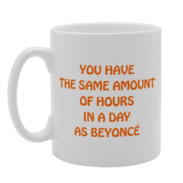 You Have The Same Amount Of Hours In A Day As Beyonce   Printed Tea Coffee Ceramic  Mg2404 - Funny Printed Coffee Mug - Great Gift Idea