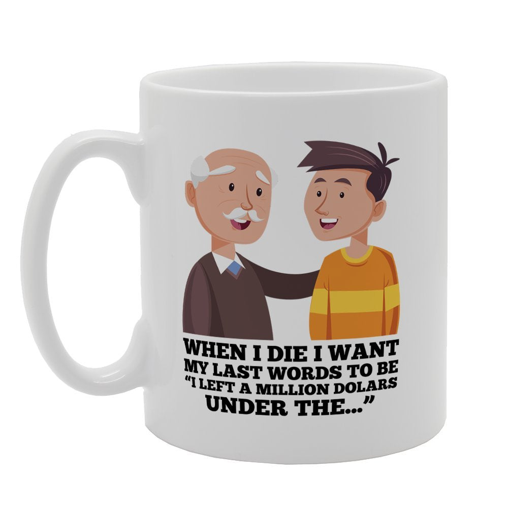 When I Die I Want My Last Words To Be   Printed Tea Coffee Ceramic  Mg2509 - Funny Printed Coffee Mug - Great Gift Idea