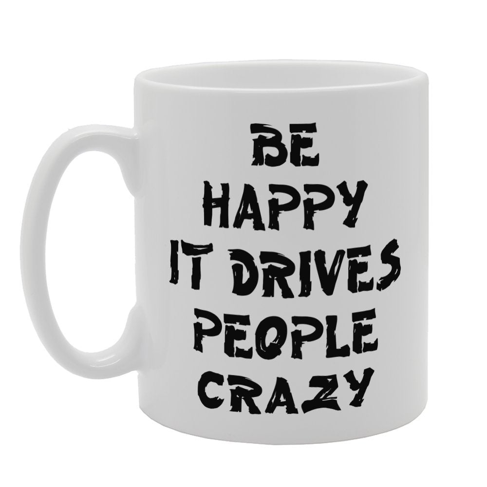 Be Happy It Drives People Crazy   Printed Tea Coffee Ceramic  Mg3393 - Funny Printed Coffee Mug - Great Gift Idea