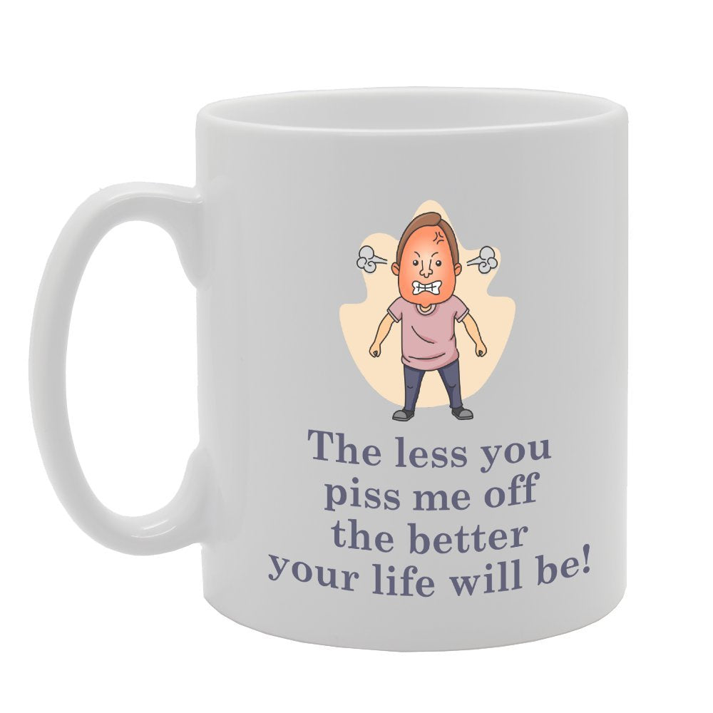 Less You Piss Me Off The Better Your Life Will Be!   Printed Tea Coffee Ceramic  Mg3944 - Funny Printed Coffee Mug - Great Gift Idea