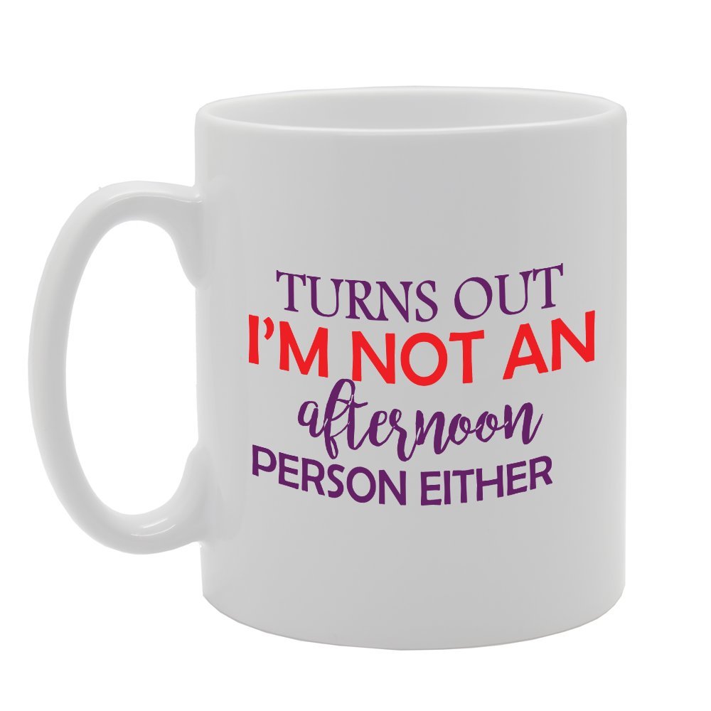 Turns Out I'M Not An Afternoon Person Either   Printed Tea Coffee Ceramic  Mg2909 - Funny Printed Coffee Mug - Great Gift Idea