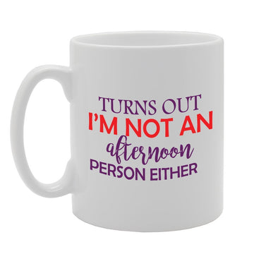 Turns Out I'M Not An Afternoon Person Either   Printed Tea Coffee Ceramic  Mg2909 - Funny Printed Coffee Mug - Great Gift Idea