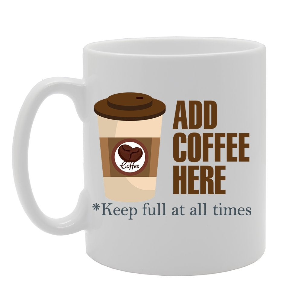 Add Coffee Here Keep Full At All Times   Printed Tea Coffee Ceramic  Mg3600 - Funny Printed Coffee Mug - Great Gift Idea