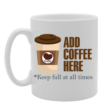 Add Coffee Here Keep Full At All Times   Printed Tea Coffee Ceramic  Mg3600 - Funny Printed Coffee Mug - Great Gift Idea