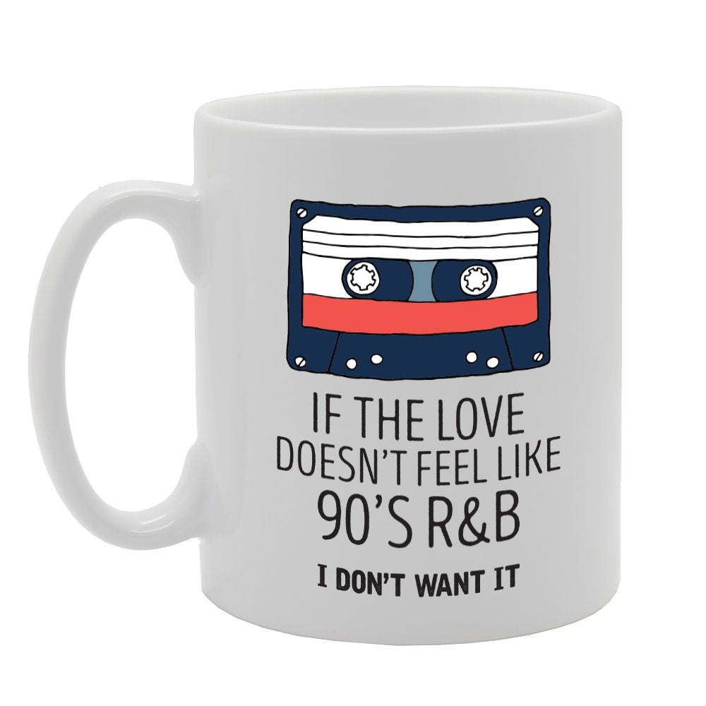 If The Love Doesn'T Feel Like 90'S R&B I Don'T Want It   Printed Tea Coffee Ceramic  Mg3416 - Funny Printed Coffee Mug - Great Gift Idea