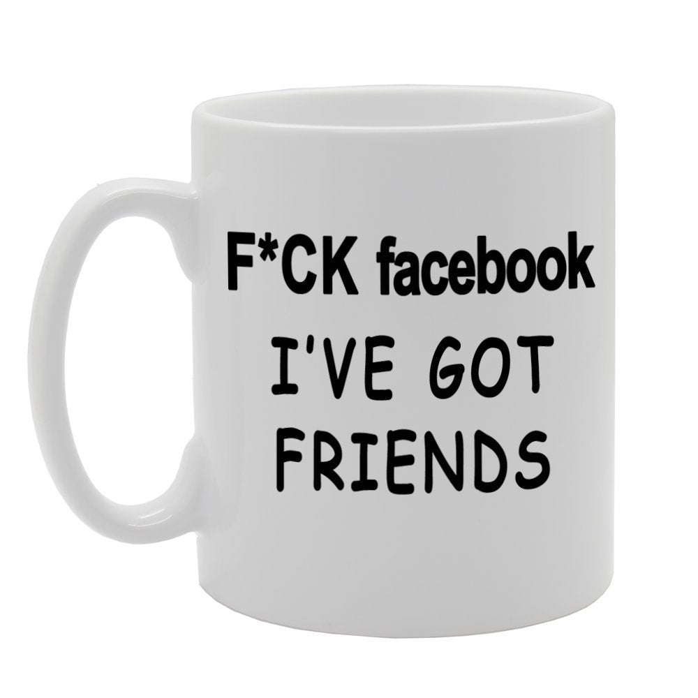 F*Ck Facebook, I'Ve Got Friends   Printed Ceramic Tea Coffee  Mg029 - Funny Printed Coffee Mug - Great Gift Idea