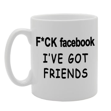 F*Ck Facebook, I'Ve Got Friends   Printed Ceramic Tea Coffee  Mg029 - Funny Printed Coffee Mug - Great Gift Idea