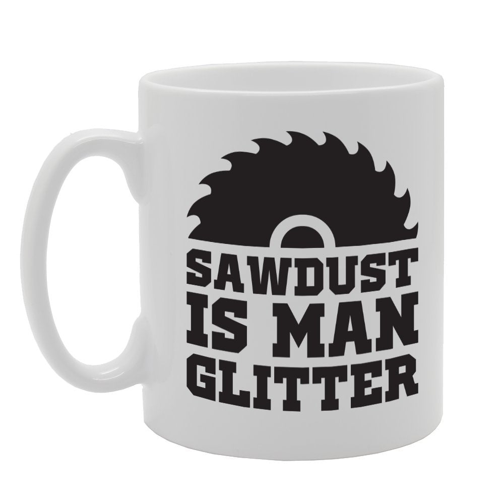 Sawdust Is Man Glitter   Printed Tea Coffee Ceramic  Mg2171 - Funny Printed Coffee Mug - Great Gift Idea