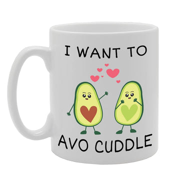 I Want To Avo Cuddle   Printed Tea Coffee Ceramic  Mg5208 - Funny Printed Coffee Mug - Great Gift Idea
