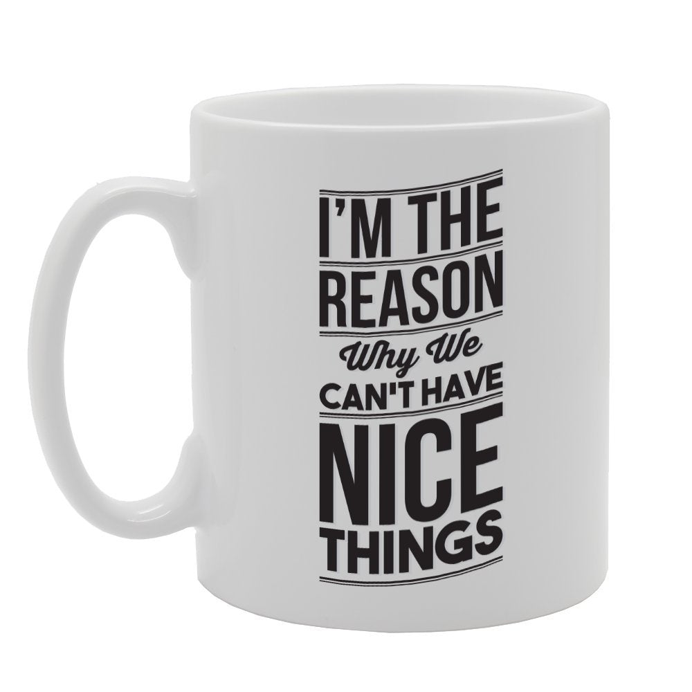 I'M The Reason Why We Can'T Have Nice Things   Printed Tea Coffee Ceramic  Mg2864 - Funny Printed Coffee Mug - Great Gift Idea