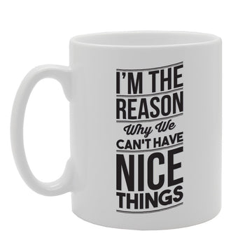 I'M The Reason Why We Can'T Have Nice Things   Printed Tea Coffee Ceramic  Mg2864 - Funny Printed Coffee Mug - Great Gift Idea