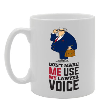 Don'T Make Me Use My Lawyer Voice   Printed Tea Coffee Ceramic  Mg3669 - Funny Printed Coffee Mug - Great Gift Idea