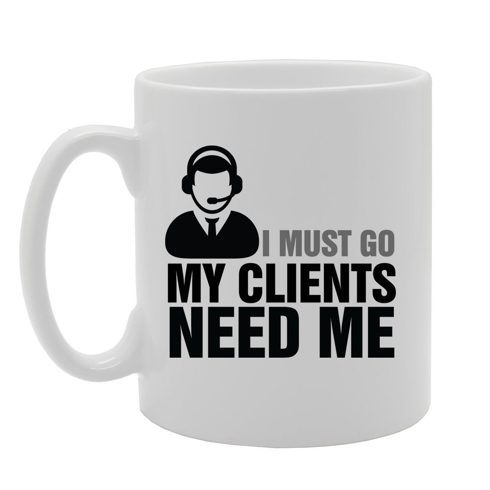 I Must Go My Clients Need Me   Printed Tea Coffee Ceramic  Mg4180 - Funny Printed Coffee Mug - Great Gift Idea