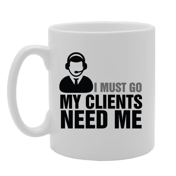 I Must Go My Clients Need Me   Printed Tea Coffee Ceramic  Mg4180 - Funny Printed Coffee Mug - Great Gift Idea