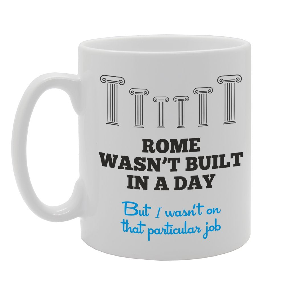 Rome Wasn'T Built In A Day But It Wasn'T On That Particular Job   Printed Tea Coffee Ceramic  Mg2641 - Funny Printed Coffee Mug - Great Gift Idea