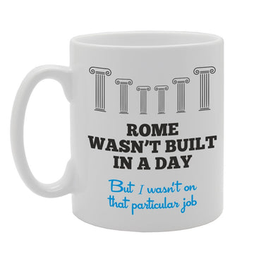 Rome Wasn'T Built In A Day But It Wasn'T On That Particular Job   Printed Tea Coffee Ceramic  Mg2641 - Funny Printed Coffee Mug - Great Gift Idea