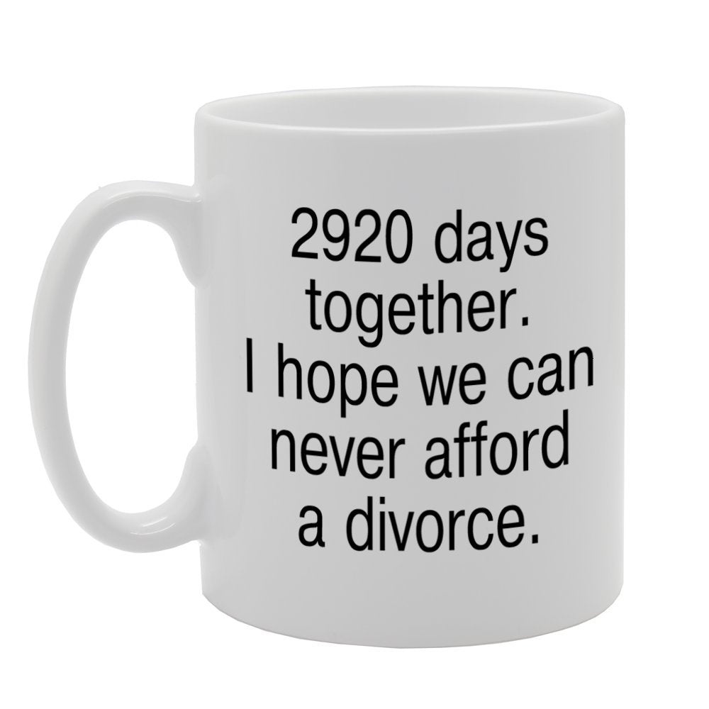 2920 Days Together. I Hope We Can Never Afford A Divorce.   Printed Tea Coffee Ceramic  Mg801 - Funny Printed Coffee Mug - Great Gift Idea