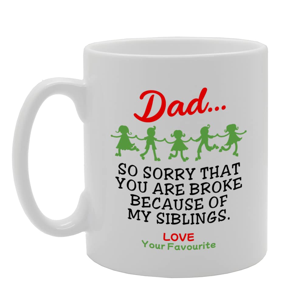 Dad Sorry You'Re Broke Because Of My Siblings   Printed Tea Coffee Ceramic  Mg5580 - Funny Printed Coffee Mug - Great Gift Idea