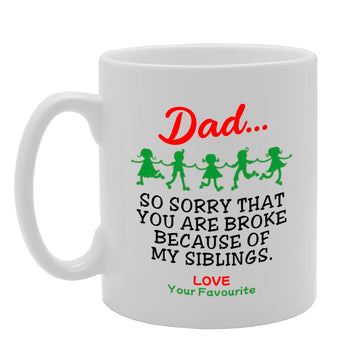 Dad Sorry You'Re Broke Because Of My Siblings   Printed Tea Coffee Ceramic  Mg5580 - Funny Printed Coffee Mug - Great Gift Idea