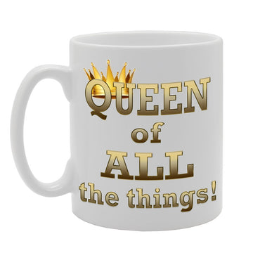 Queen Of All The Things!   Printed Tea Coffee Ceramic  Mg172 - Funny Printed Coffee Mug - Great Gift Idea