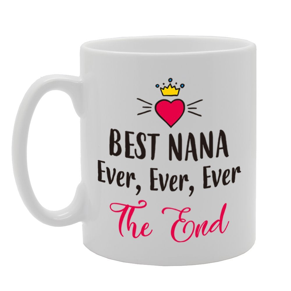Best Nana Ever, Ever, Ever The End   Printed Tea Coffee Cermic  Mg4294 - Funny Printed Coffee Mug - Great Gift Idea