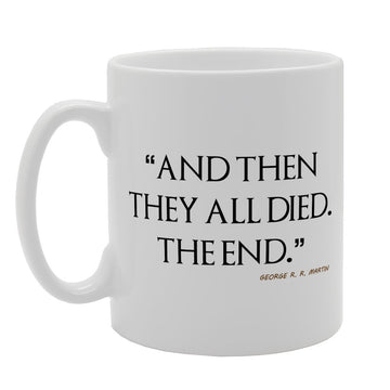 And Then They All Die The End' George R. R. Martin   Printed Tea Coffee Ceramic  Mg1890 - Funny Printed Coffee Mug - Great Gift Idea