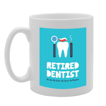 Retired Dentist No Job, No Clock, No Cares, No Memory   Printed Tea Coffee Ceramic  Mg3022 - Funny Printed Coffee Mug - Great Gift Idea