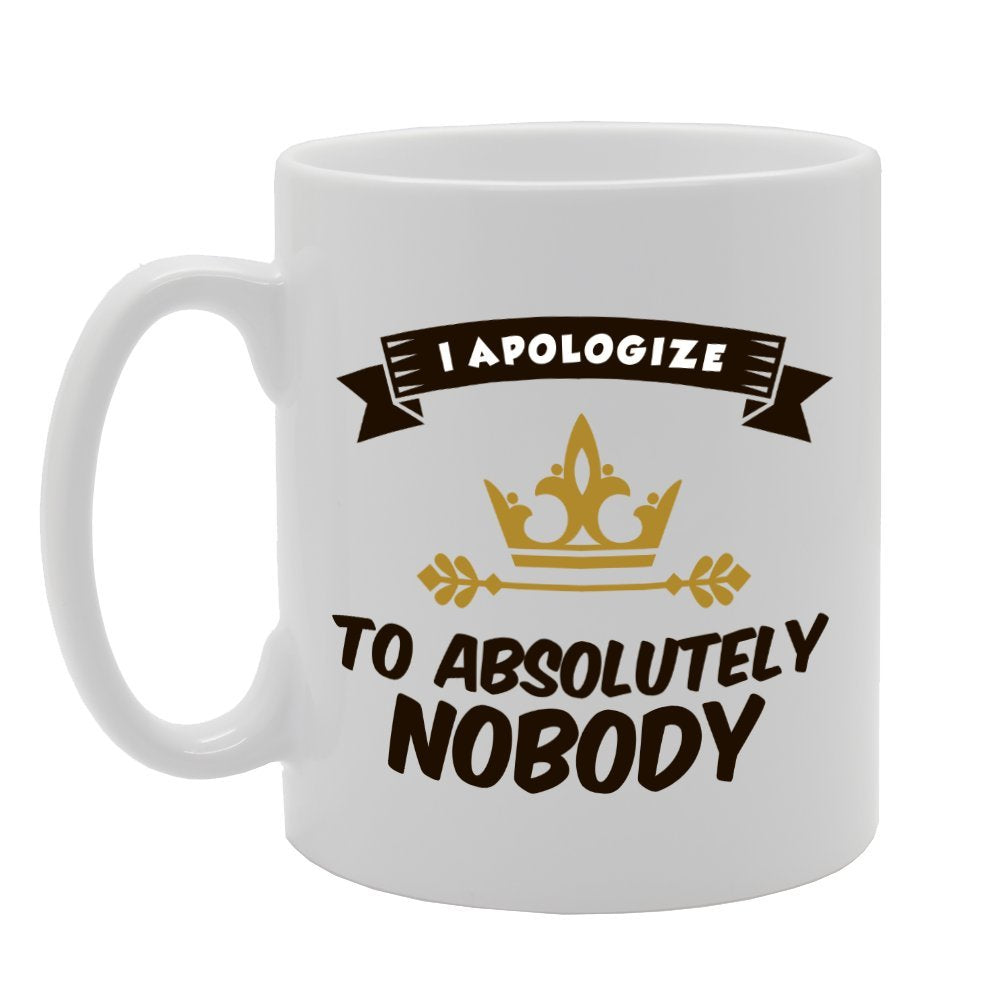 I Apologize To Absolutely Nobody   Printed Tea Coffee Ceramic  Mg1755 - Funny Printed Coffee Mug - Great Gift Idea