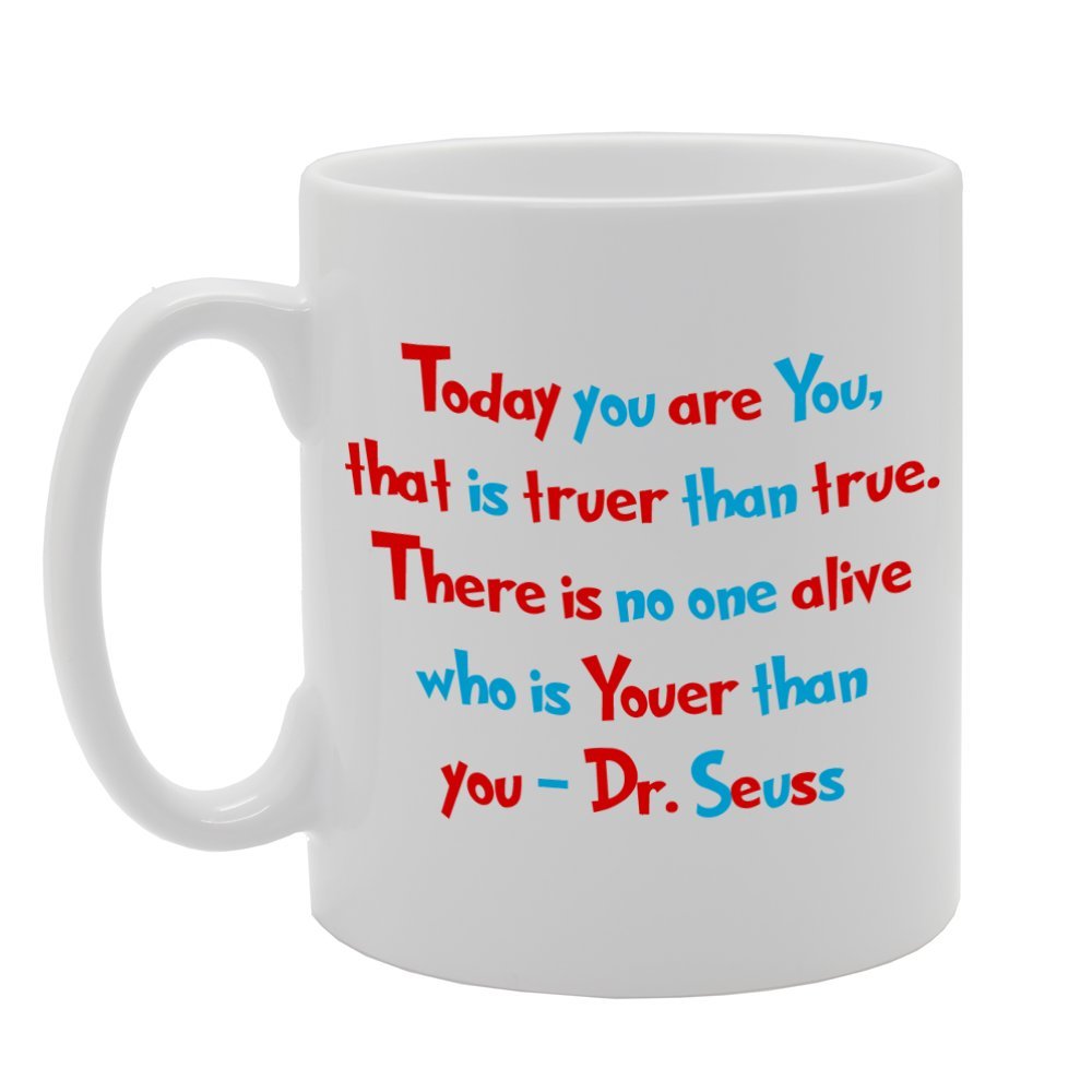 Today You Are You, That Is Truer Than True, There Is No More Alive Who Is Youer Than You   Printed Tea Coffee Ceramic  Mg885 - Funny Printed Coffee Mug - Great Gift Idea