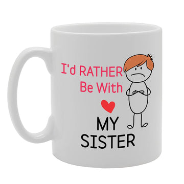 I'D Rather Be With My Sister   Printed Tea Coffee Ceramic  Mg5298 - Funny Printed Coffee Mug - Great Gift Idea