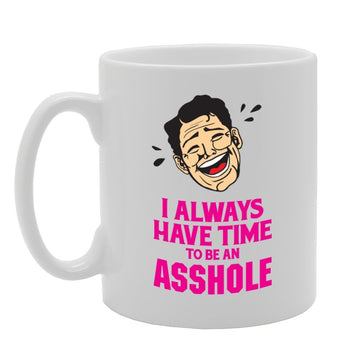I Always Have Time To Be An Asshole   Printed Tea Coffee Ceramic  Mg4000 - Funny Printed Coffee Mug - Great Gift Idea