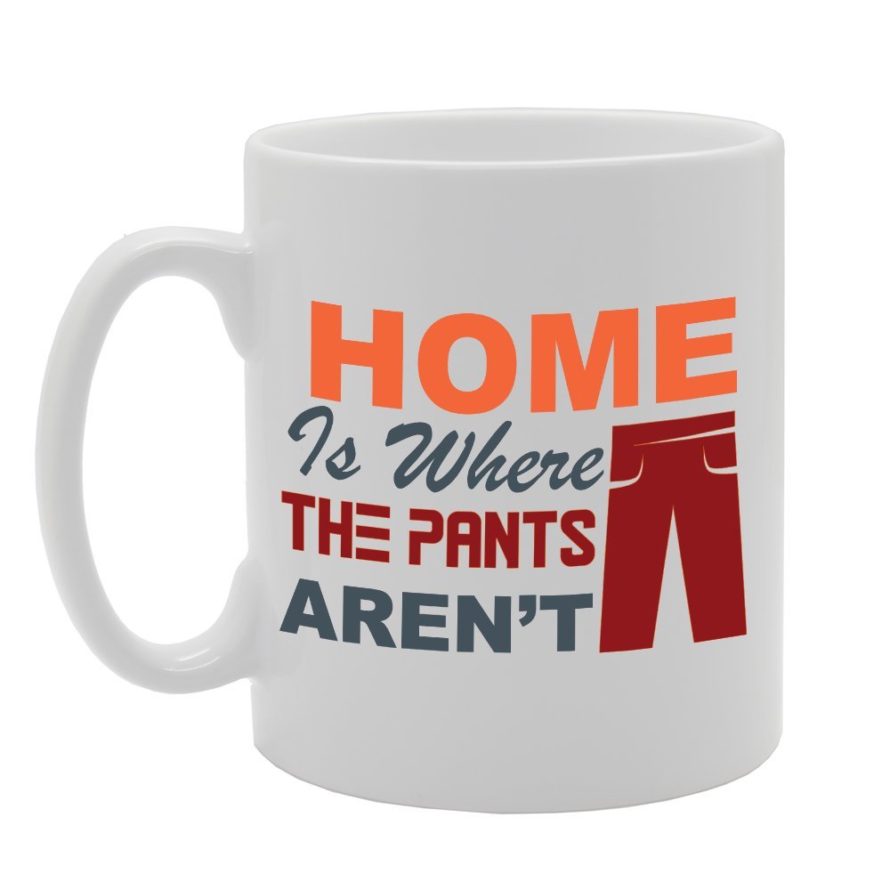 Home Is Where The Pants Aren'T   Printed Tea Coffee Ceramic  Mg2970 - Funny Printed Coffee Mug - Great Gift Idea