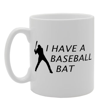 I Have Baseball Bat   Printed Tea Coffee Ceramic  Mg1530 - Funny Printed Coffee Mug - Great Gift Idea