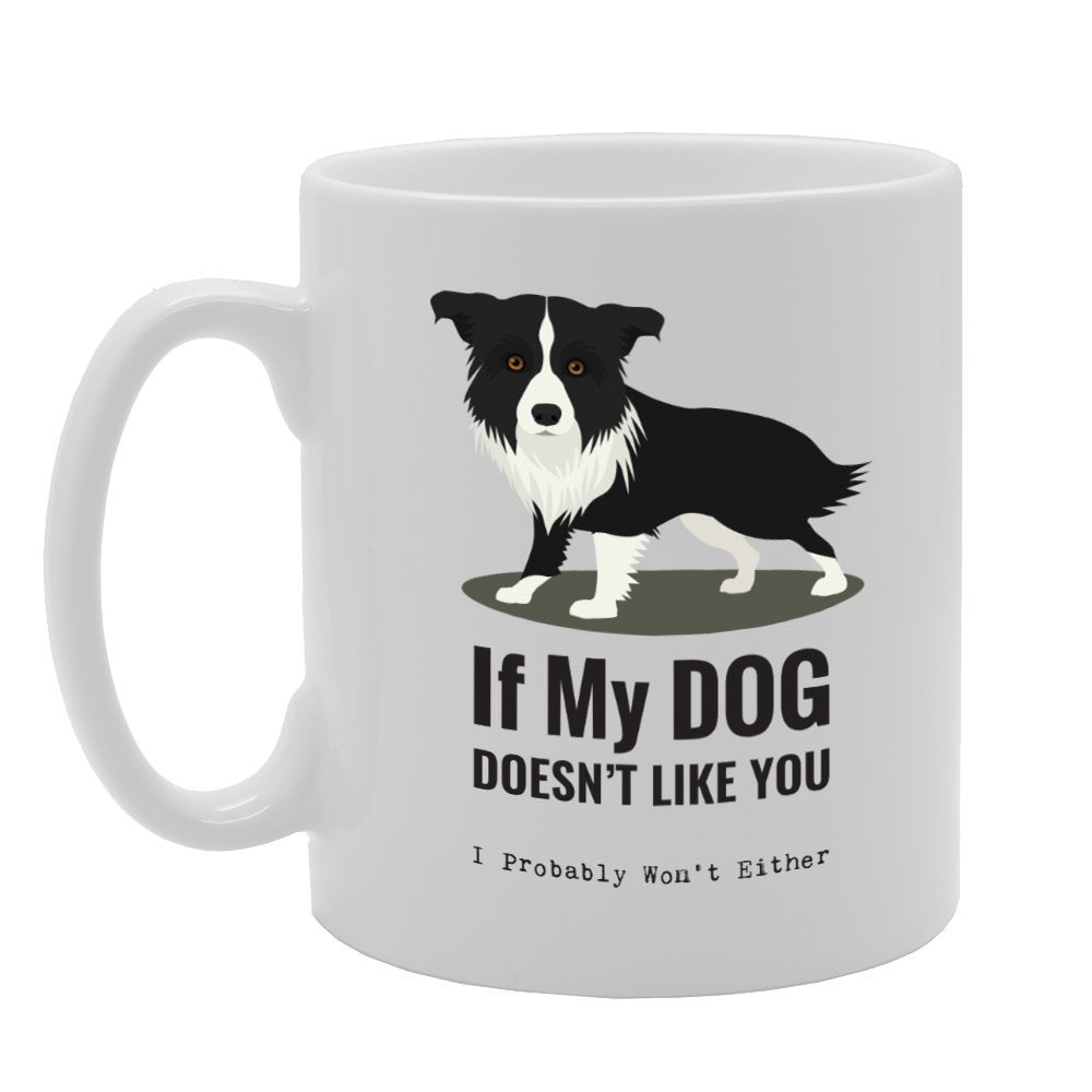 If My Dog Doesn’T Like You, I Probably Won’T Either   Printed Tea Coffee Ceramic  Mg2151 - Funny Printed Coffee Mug - Great Gift Idea