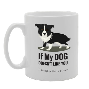 If My Dog Doesn’T Like You, I Probably Won’T Either   Printed Tea Coffee Ceramic  Mg2151 - Funny Printed Coffee Mug - Great Gift Idea