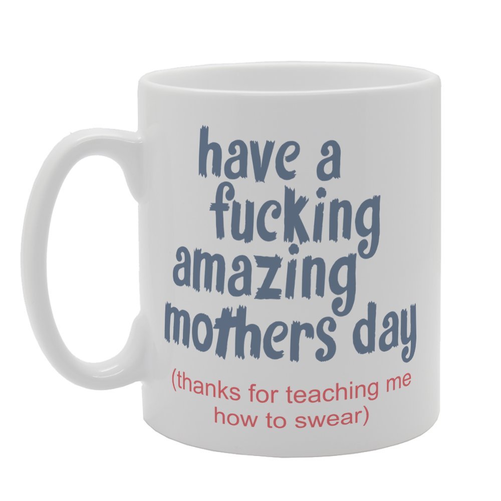 Mother'S Day - Have A F**King Amazing Mothers Day   Printed Tea Coffee Ceramic  Mg3756 - Funny Printed Coffee Mug - Great Gift Idea