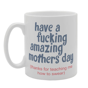 Mother'S Day - Have A F**King Amazing Mothers Day   Printed Tea Coffee Ceramic  Mg3756 - Funny Printed Coffee Mug - Great Gift Idea