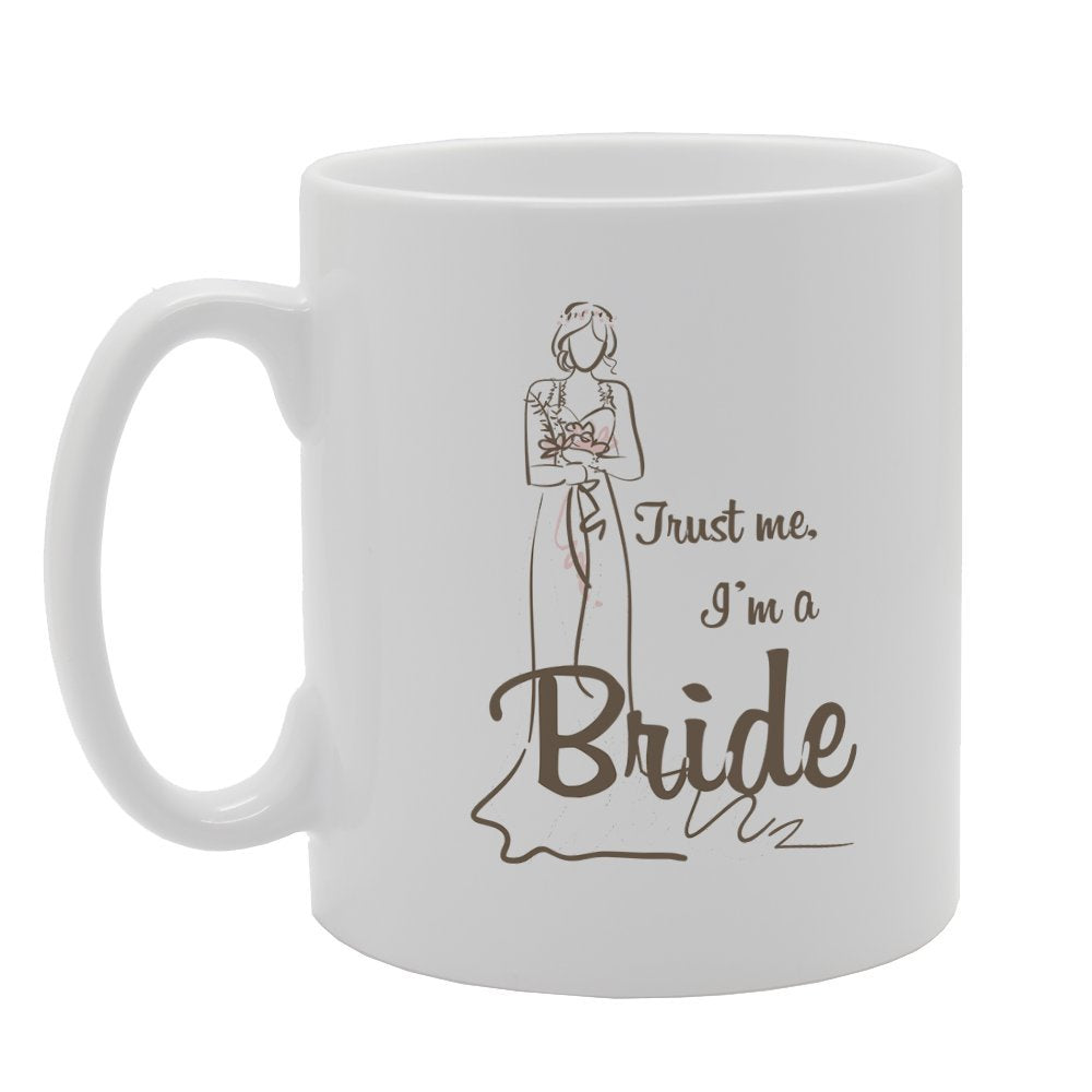 Trust Me I'M A Bride   Printed Tea Coffee Ceramic  Mg3111 - Funny Printed Coffee Mug - Great Gift Idea