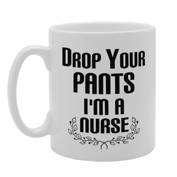 Drop Your Pants I'M Nurse   Printed Tea Coffee Ceramic  Mg3383 - Funny Printed Coffee Mug - Great Gift Idea