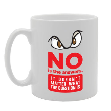 No Is The Answers It Doesn'T Matter What The Question Is   Printed Tea Coffee Ceramic  Mg3928 - Funny Printed Coffee Mug - Great Gift Idea