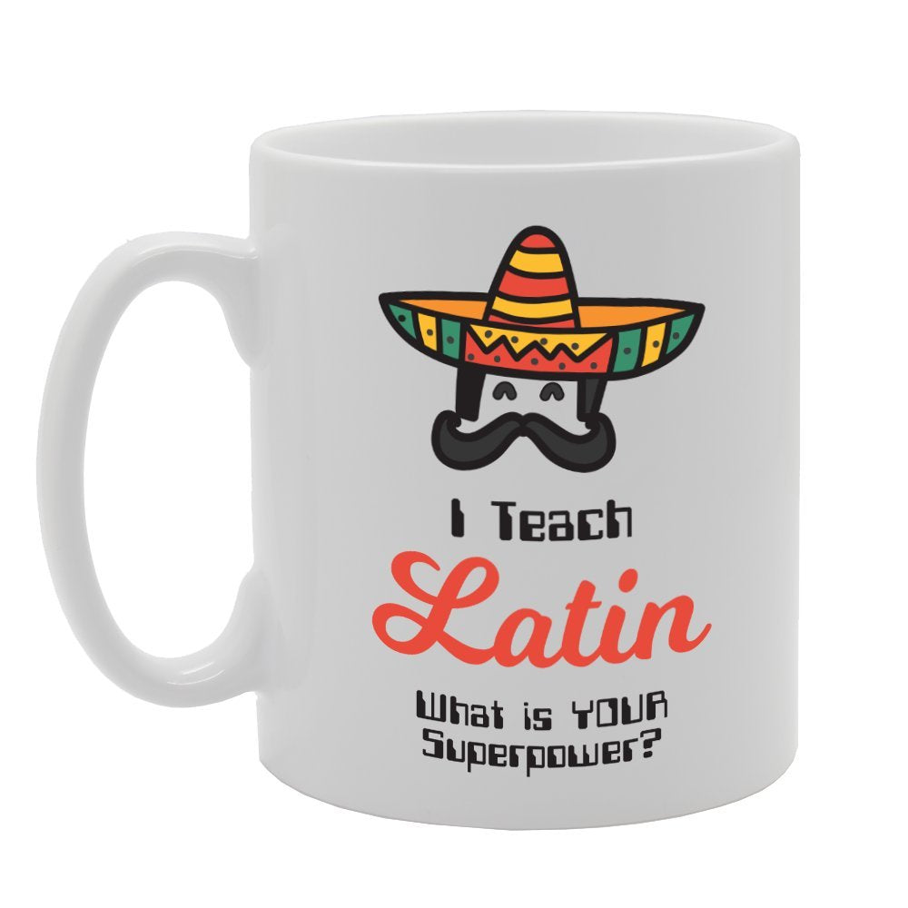 I Teach Latin What Is Your Superpower?   Printed Tea Coffee Ceramic  Mg3055 - Funny Printed Coffee Mug - Great Gift Idea