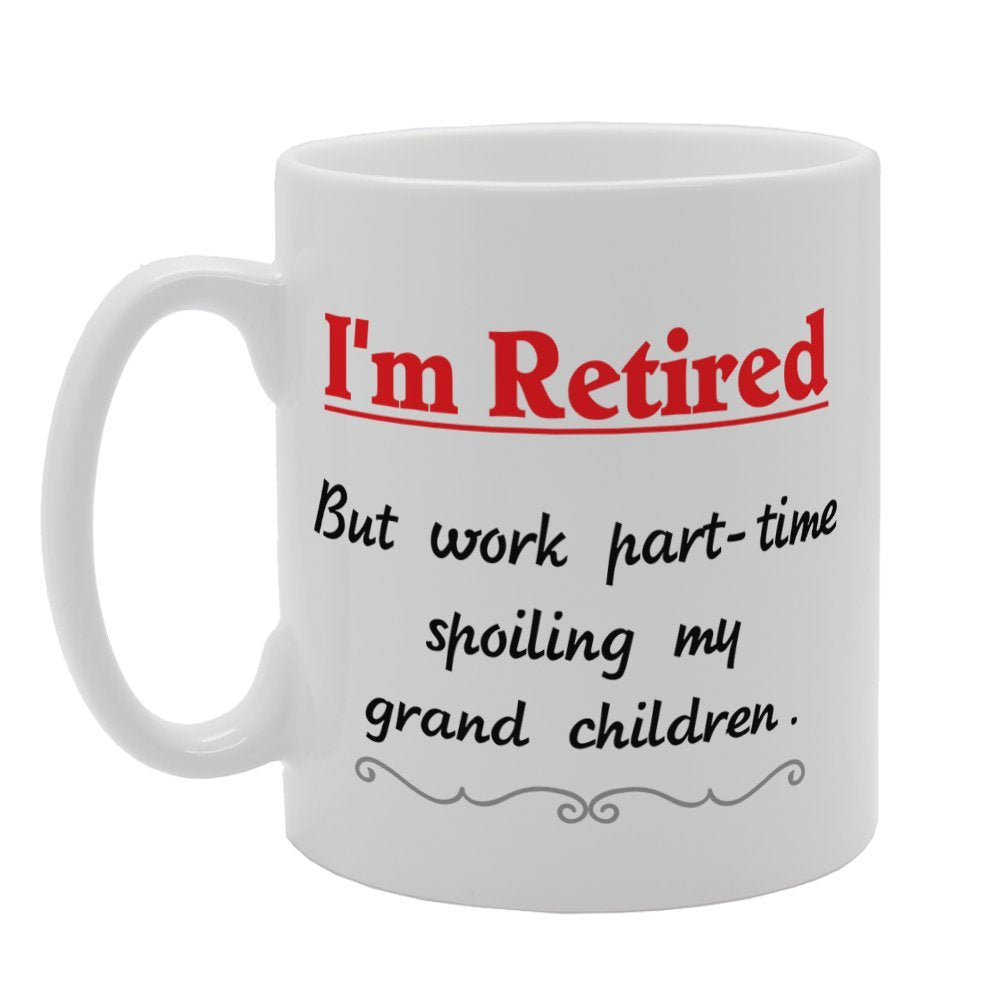 I'M Retired But Work Part-Time Spoiling My Grand Children   Printed Tea Coffee Ceramic  Mg4033 - Funny Printed Coffee Mug - Great Gift Idea
