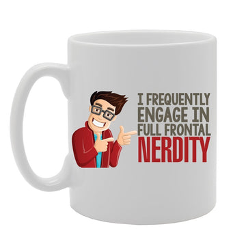 Geeky - I Frequently Engage In Full Frontal Nerdity   Printed Tea Coffee Ceramic  Mg3869 - Funny Printed Coffee Mug - Great Gift Idea