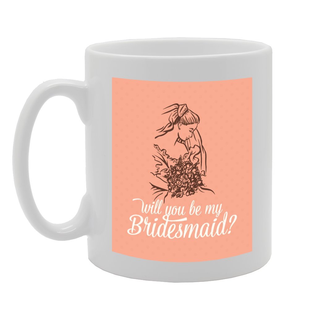 Will You Be My Bridesmaid   Printed Tea Coffee Ceramic  Mg3640 - Funny Printed Coffee Mug - Great Gift Idea